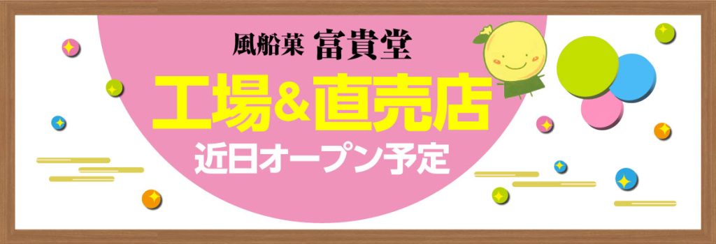 風船菓　富貴堂 工場&直売店 近日オープン予定